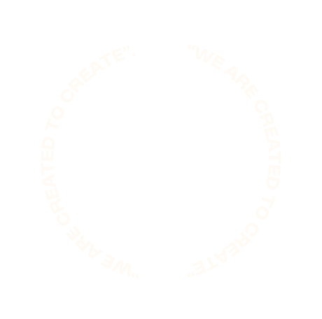 WE ARE CREATED TO CREATE WE ARE CREATED TO CREATE